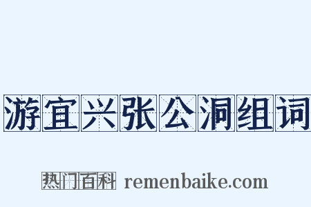 游宜兴张公洞组词是什么意思的图片
